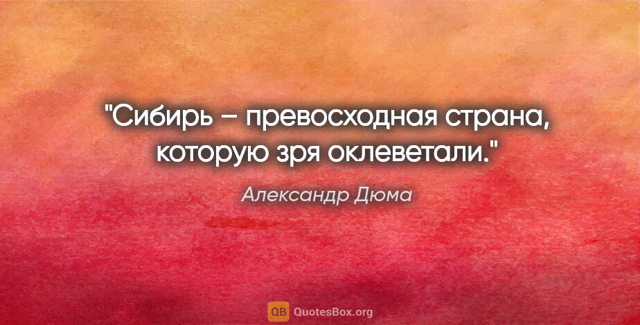Александр Дюма цитата: "Сибирь – превосходная страна, которую зря оклеветали."