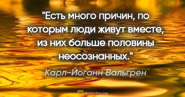 Карл-Йоганн Вальгрен цитата: "Есть много причин, по которым люди живут вместе, из них больше..."