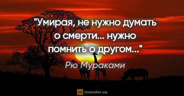 Рю Мураками цитата: "Умирая, не нужно думать о смерти... нужно помнить о другом..."