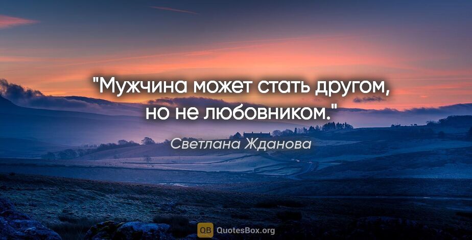 Светлана Жданова цитата: "Мужчина может стать другом, но не любовником."