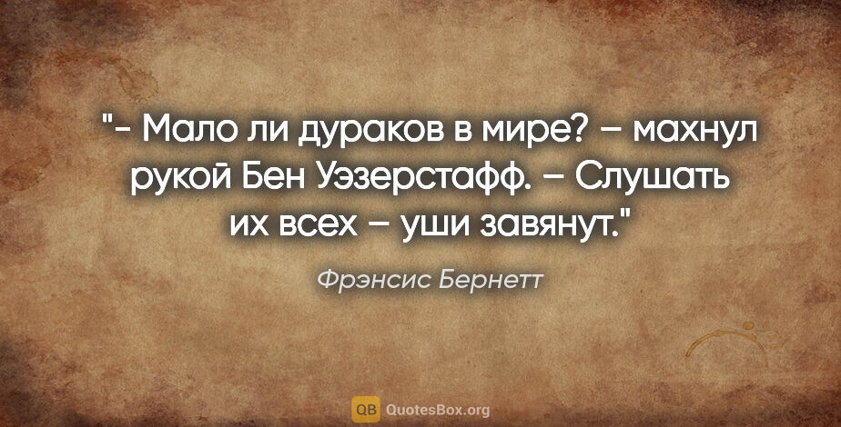 Фрэнсис Бернетт цитата: "- Мало ли дураков в мире? – махнул рукой Бен Уэзерстафф. –..."