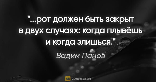 Вадим Панов цитата: "рот должен быть закрыт в двух случаях: когда плывёшь и когда..."