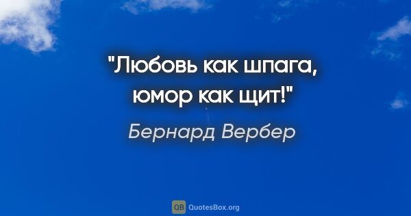 Бернард Вербер цитата: ""Любовь как шпага, юмор как щит!""