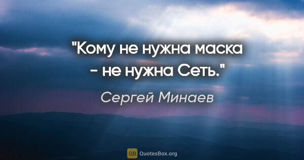 Сергей Минаев цитата: "Кому не нужна маска - не нужна Сеть."