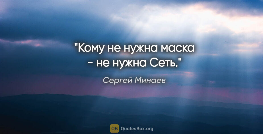 Сергей Минаев цитата: "Кому не нужна маска - не нужна Сеть."