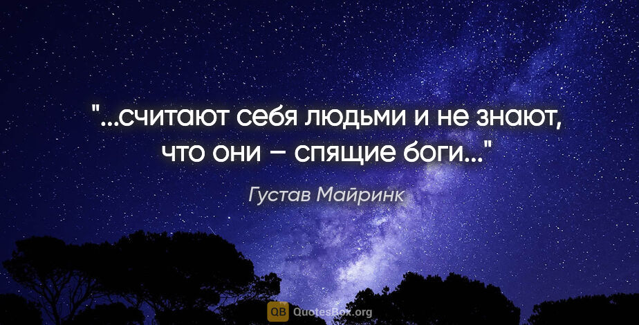 Густав Майринк цитата: "...считают себя людьми и не знают, что они – спящие боги..."