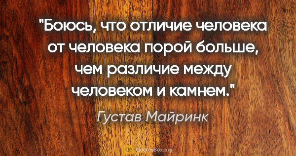 Густав Майринк цитата: "Боюсь, что отличие человека от человека порой больше, чем..."
