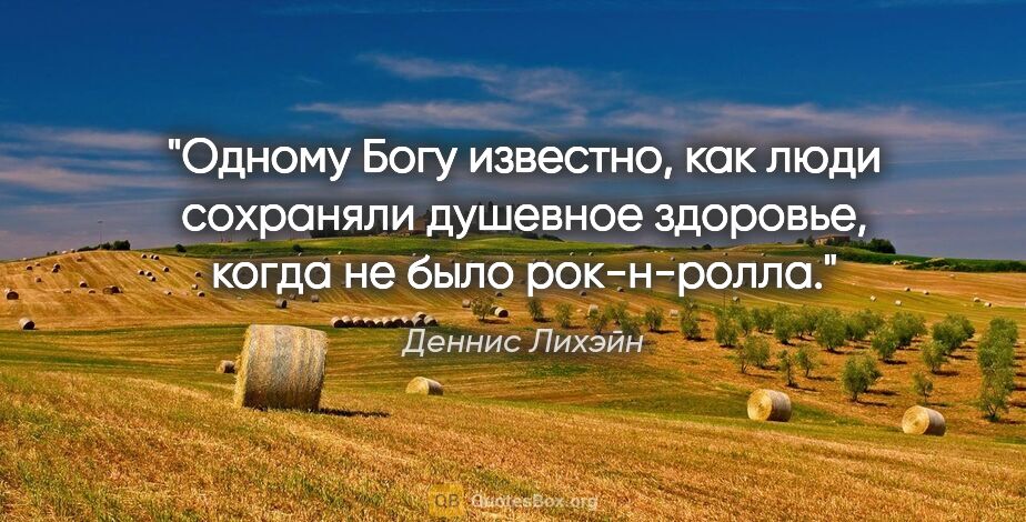 Деннис Лихэйн цитата: "Одному Богу известно, как люди сохраняли душевное здоровье,..."