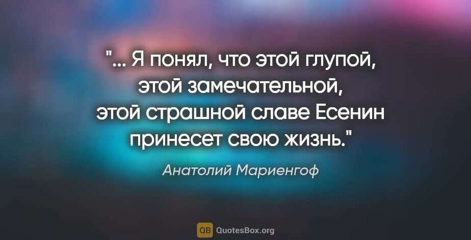 Анатолий Мариенгоф цитата: " Я понял, что этой глупой, этой замечательной, этой страшной..."