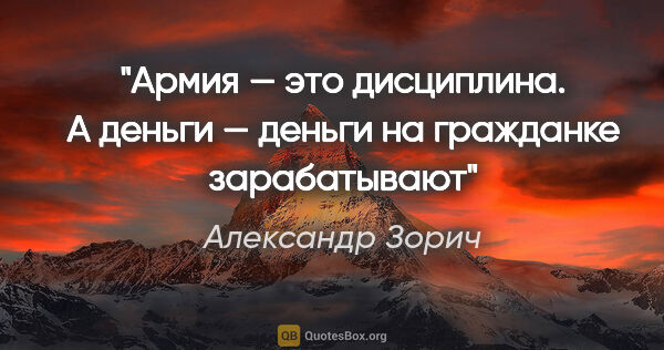 Александр Зорич цитата: "Армия — это дисциплина. А деньги — деньги на гражданке..."