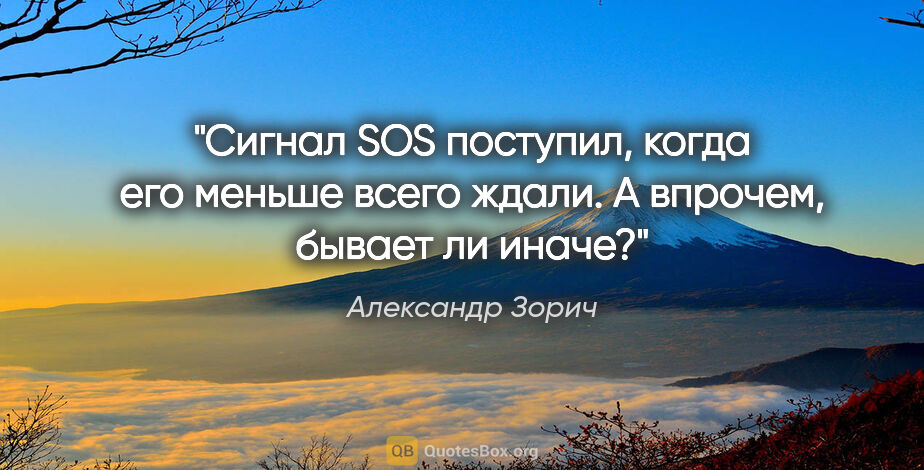 Александр Зорич цитата: "Сигнал SOS поступил, когда его меньше всего ждали. А впрочем,..."