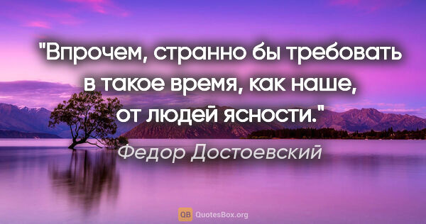 Федор Достоевский цитата: "Впрочем, странно бы требовать в такое время, как наше, от..."