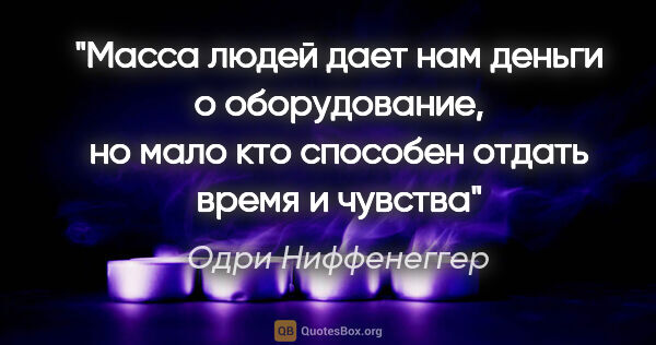 Одри Ниффенеггер цитата: "Масса людей дает нам деньги о оборудование, но мало кто..."