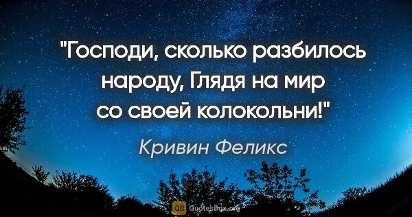 Кривин Феликс цитата: "Господи, сколько разбилось народу,

Глядя на мир со своей..."