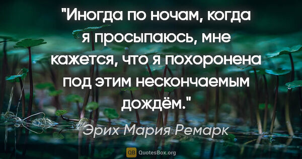 Эрих Мария Ремарк цитата: "Иногда по ночам, когда я просыпаюсь, мне кажется, что я..."