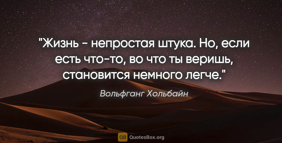 Вольфганг Хольбайн цитата: "Жизнь - непростая штука. Но, если есть что-то, во что ты..."