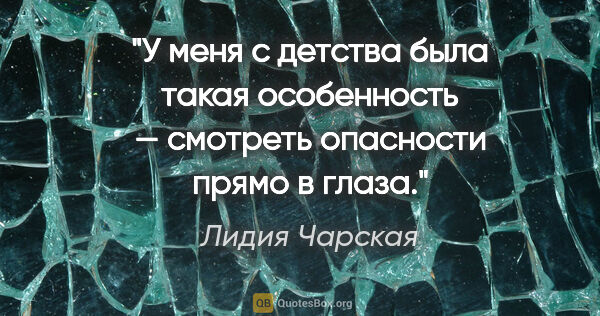 Лидия Чарская цитата: "У меня с детства была такая особенность — смотреть опасности..."