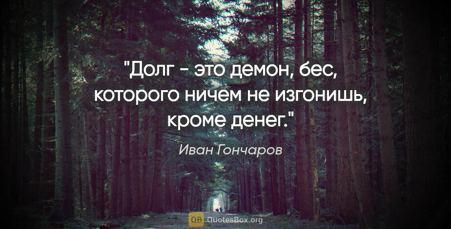 Иван Гончаров цитата: "Долг - это демон, бес, которого ничем не изгонишь, кроме денег."