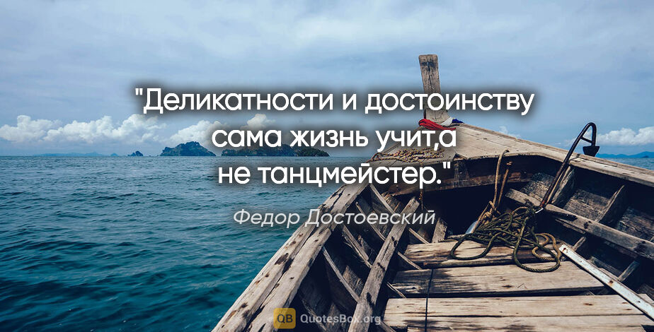 Федор Достоевский цитата: "Деликатности и достоинству сама жизнь учит,а не танцмейстер."