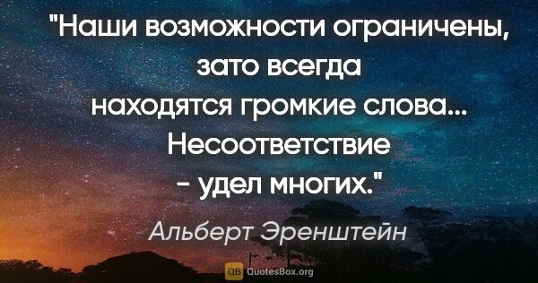 Альберт Эренштейн цитата: "Наши возможности ограничены, зато всегда находятся громкие..."