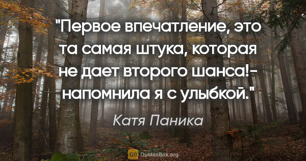 Катя Паника цитата: ""Первое впечатление, это та самая штука, которая не дает..."