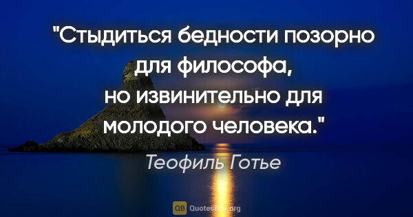 Теофиль Готье цитата: "Стыдиться бедности позорно для философа, но извинительно для..."