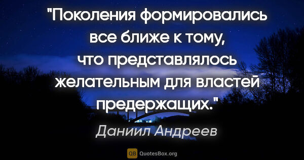 Даниил Андреев цитата: ""Поколения формировались все ближе к тому, что представлялось..."