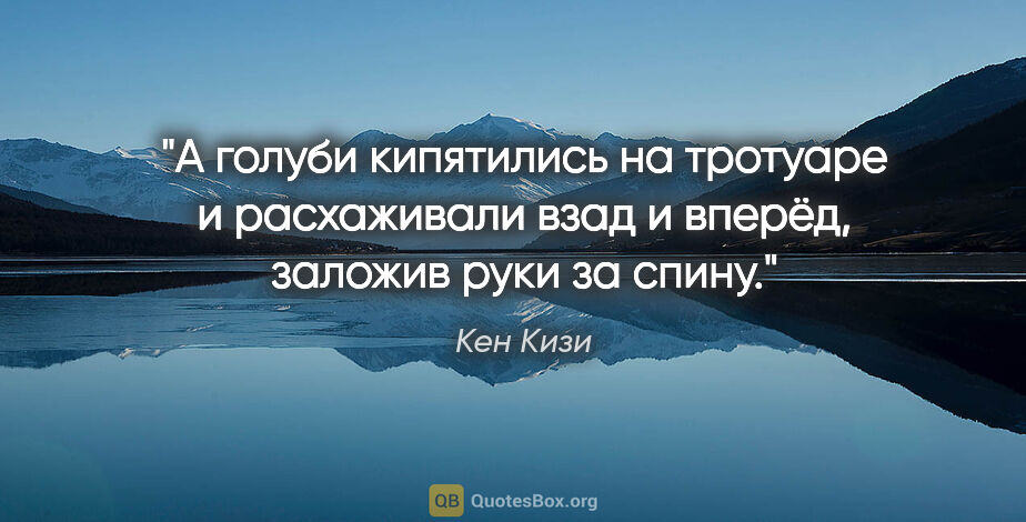 Кен Кизи цитата: "А голуби кипятились на тротуаре и расхаживали взад и вперёд,..."