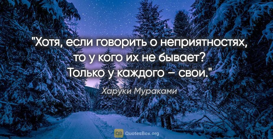 Харуки Мураками цитата: "Хотя, если говорить о неприятностях, то у кого их не бывает?..."