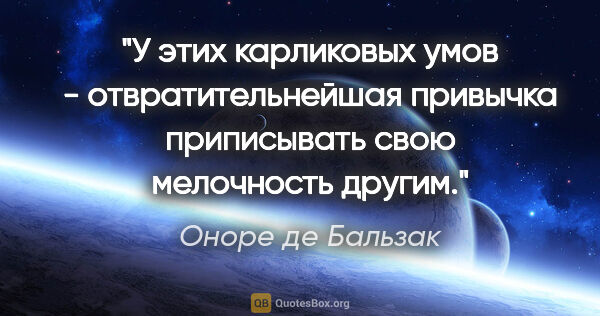 Оноре де Бальзак цитата: "У этих карликовых умов - отвратительнейшая привычка..."