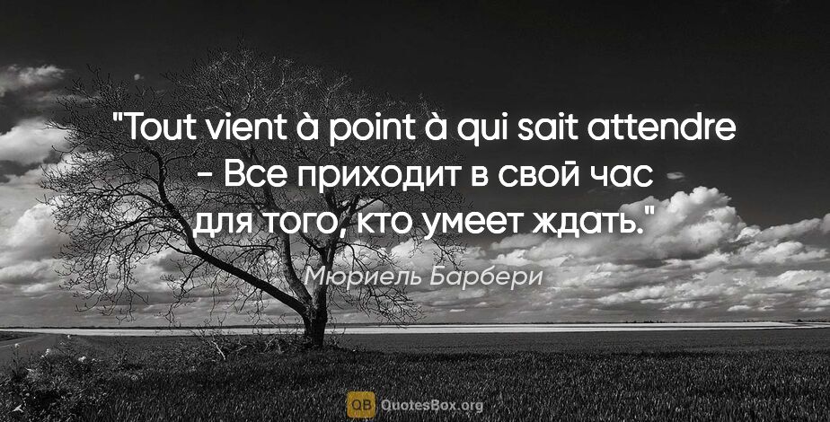 Мюриель Барбери цитата: "Tout vient à point à qui sait attendre - Все приходит в свой..."