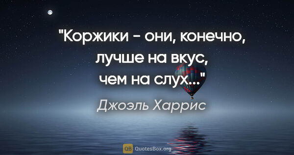 Джоэль Харрис цитата: "«Коржики - они, конечно, лучше на вкус, чем на слух...»"