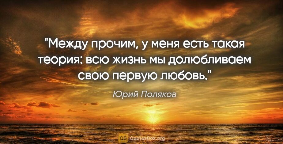 Юрий Поляков цитата: "Между прочим, у меня есть такая теория: всю жизнь мы..."