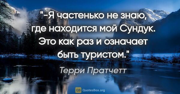 Терри Пратчетт цитата: "-Я частенько не знаю, где находится мой Сундук. Это как раз и..."