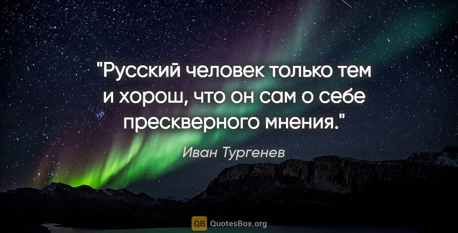 Иван Тургенев цитата: "«Русский человек только тем и хорош, что он сам о себе..."