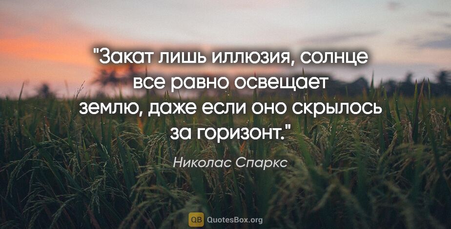 Николас Спаркс цитата: "«Закат лишь иллюзия, солнце все равно освещает землю, даже..."