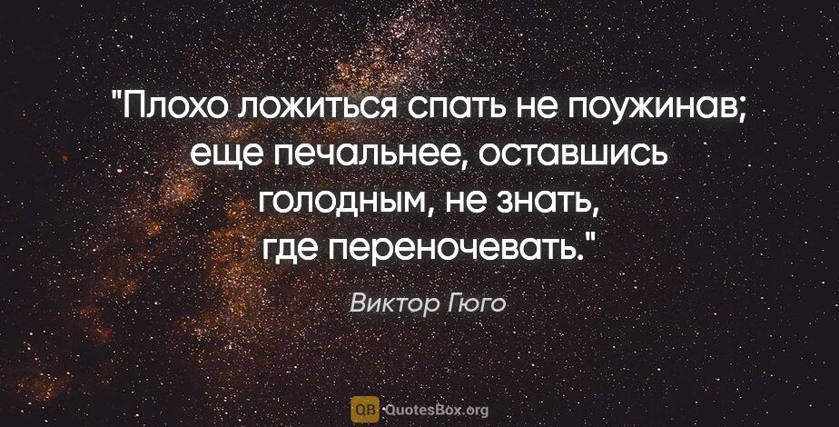 Виктор Гюго цитата: "Плохо ложиться спать не поужинав; еще печальнее, оставшись..."