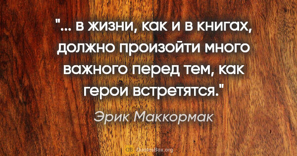 Эрик Маккормак цитата: " в жизни, как и в книгах, должно произойти много важного перед..."