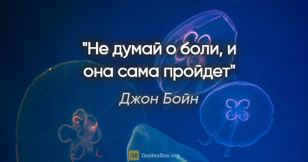 Джон Бойн цитата: "«Не думай о боли, и она сама пройдет»"