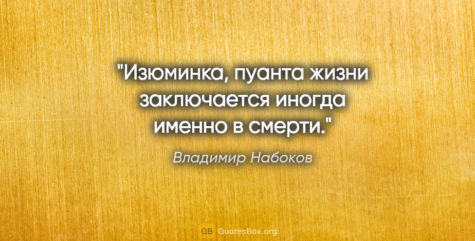Владимир Набоков цитата: "«Изюминка, пуанта жизни заключается иногда именно в смерти.»"