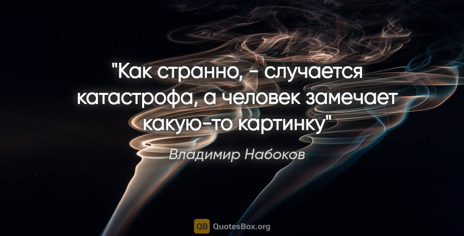 Владимир Набоков цитата: ""Как странно, - случается катастрофа, а человек замечает..."