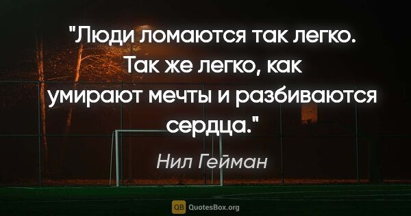 Нил Гейман цитата: "Люди ломаются так легко. Так же легко, как умирают мечты и..."