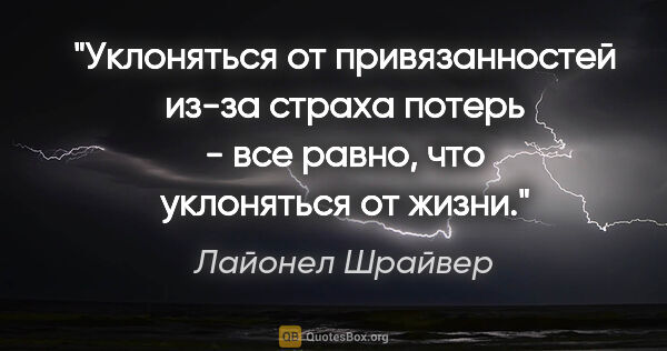 Лайонел Шрайвер цитата: "Уклоняться от привязанностей из-за страха потерь - все равно,..."