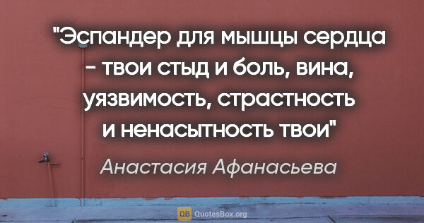 Анастасия Афанасьева цитата: "Эспандер для мышцы сердца - твои стыд и боль,

вина,..."