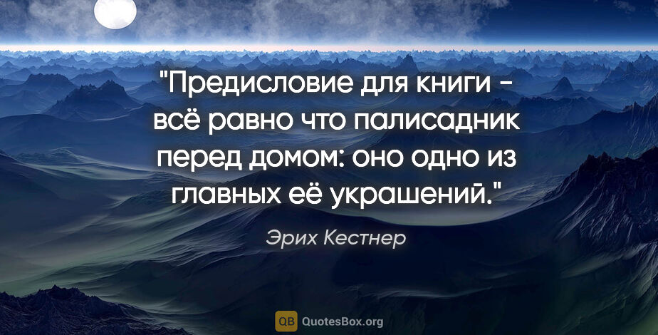 Эрих Кестнер цитата: "Предисловие для книги - всё равно что палисадник перед домом:..."