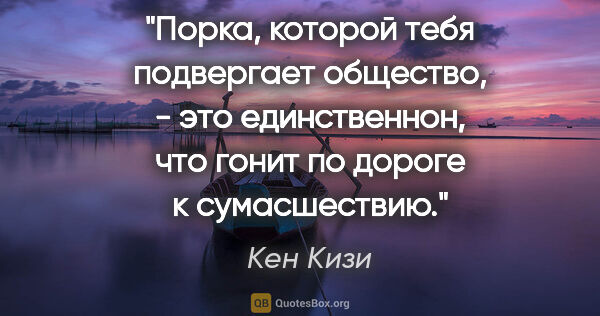 Кен Кизи цитата: "Порка, которой тебя подвергает общество, - это единственнон,..."