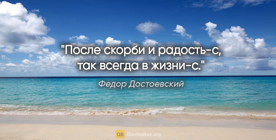 Федор Достоевский цитата: "После скорби и радость-с, так всегда в жизни-с."
