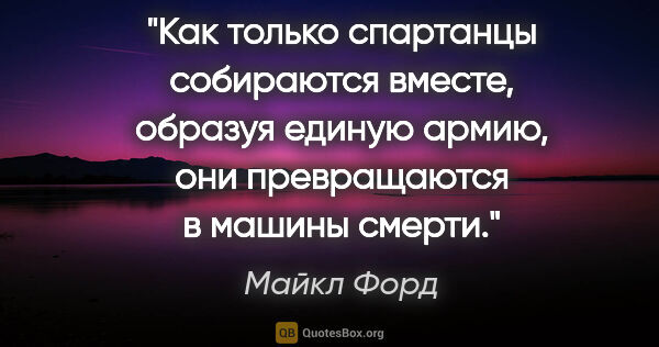 Майкл Форд цитата: "Как только спартанцы собираются вместе, образуя единую армию,..."