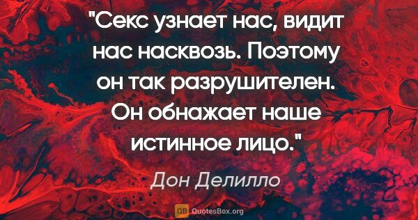 Дон Делилло цитата: "Секс узнает нас, видит нас насквозь. Поэтому он так..."