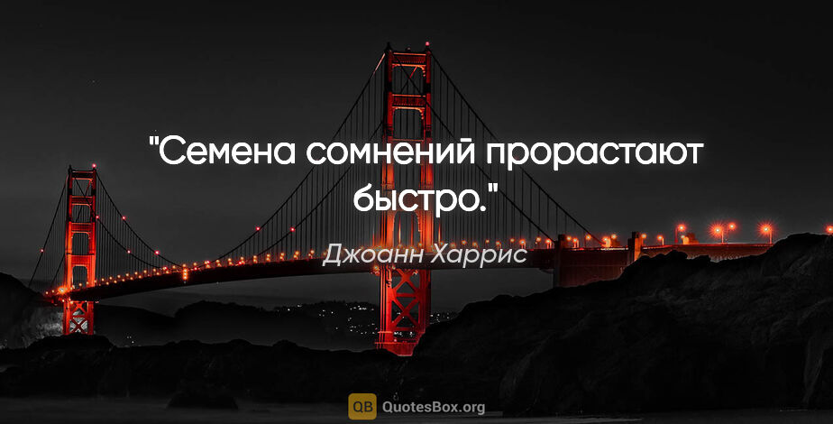 Джоанн Харрис цитата: "Семена сомнений прорастают быстро."